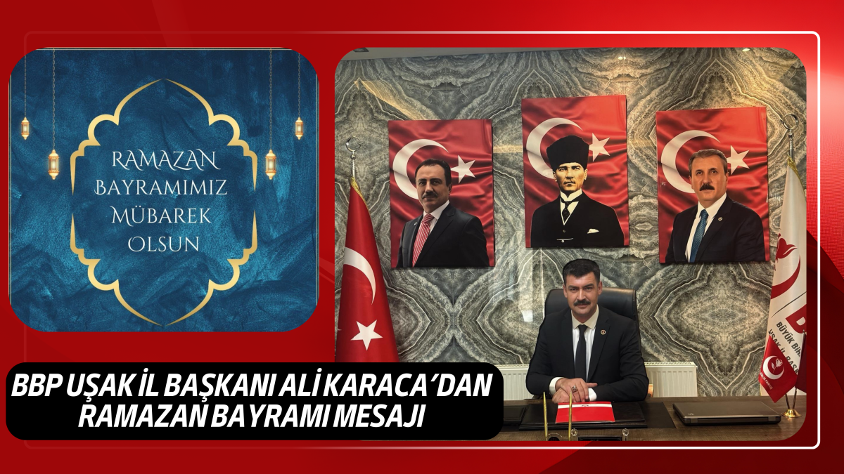 BBP Uşak İl Başkanı Ali Karaca’dan Ramazan Bayramı Mesajı