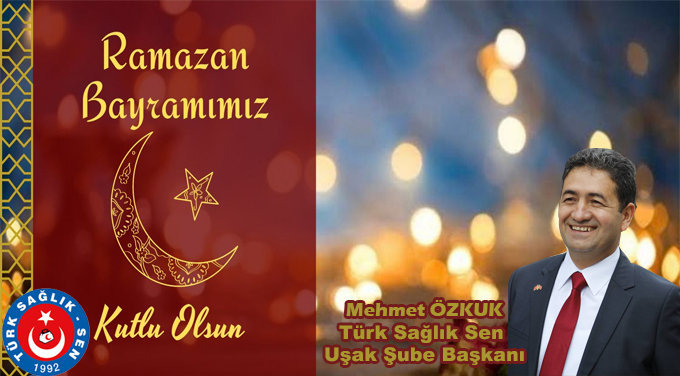 Türk Sağlık-Sen Uşak Şube Başkanı Mehmet Özkuk, Ramazan Bayramı dolayısıyla bir kutlama mesajı yayımladı.