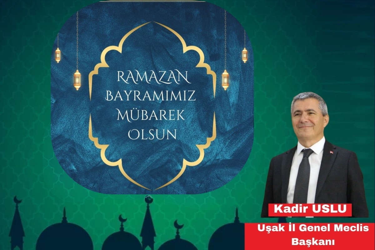 Uşak İl Genel Meclisi Başkanı Kadir Uslu, Ramazan Bayramı dolayısıyla bir kutlama mesajı yayımladı.