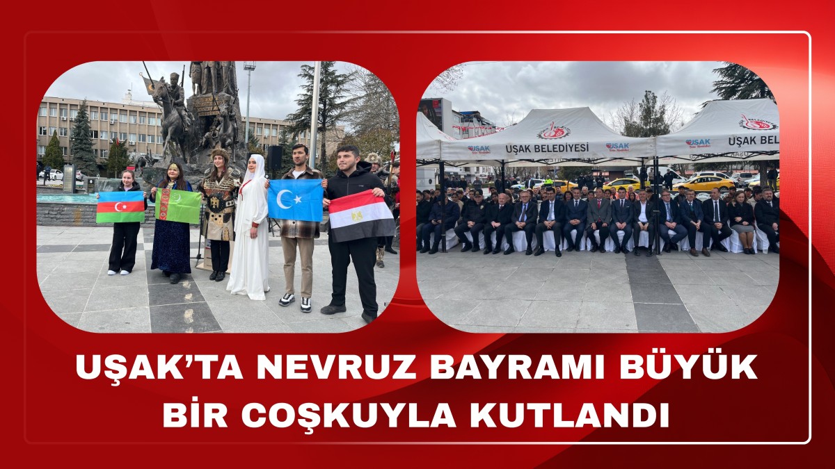 UŞAK’TA NEVRUZ BAYRAMI BÜYÜK BİR COŞKUYLA KUTLANDI