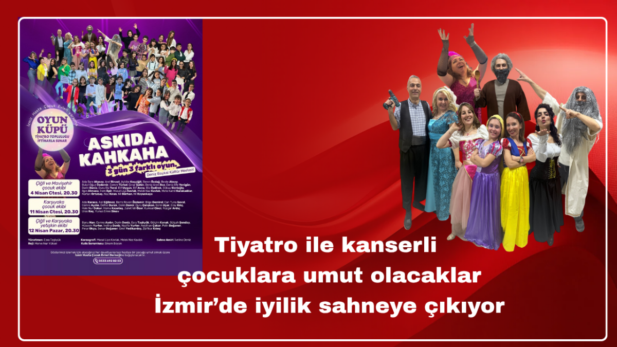Tiyatro ile kanserli çocuklara umut olacaklar İzmir’de iyilik sahneye çıkıyor