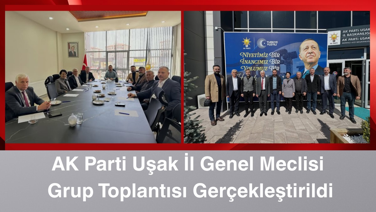 AK Parti Uşak İl Genel Meclisi Grup Toplantısı Gerçekleştirildi