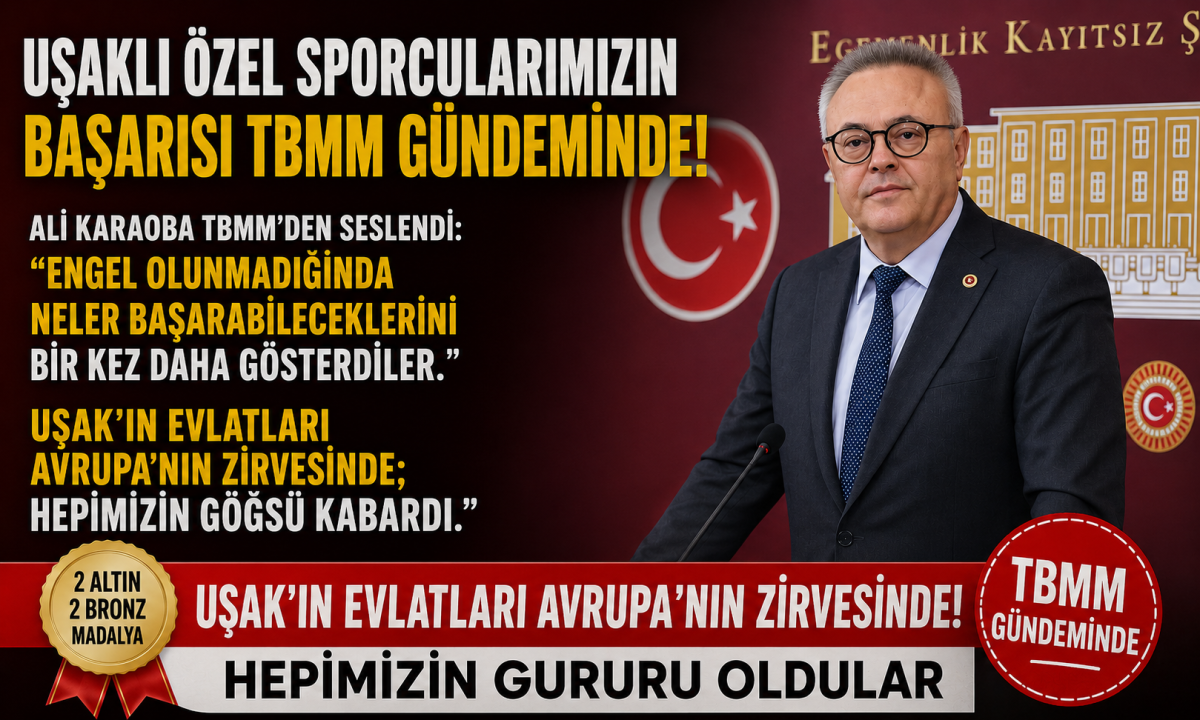 UŞAKLI ÖZEL SPORCULARIMIZIN BAŞARISI TBMM GÜNDEMİNDE!