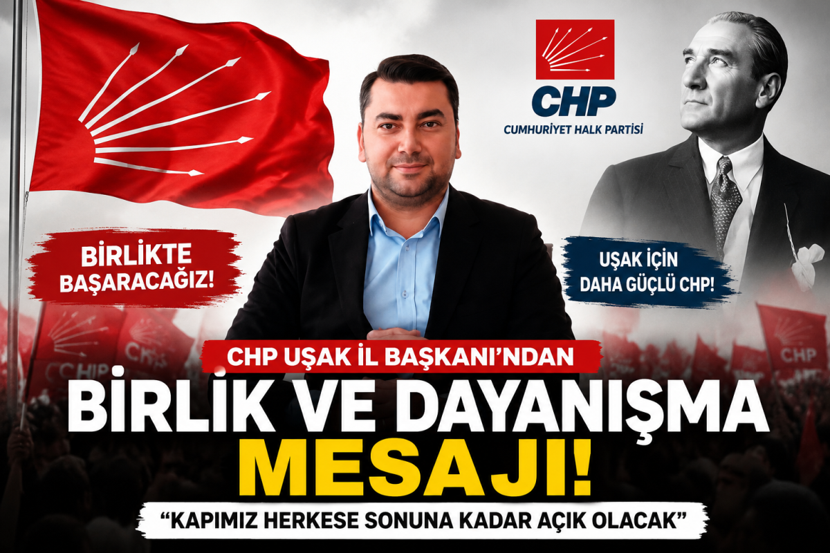 CHP Uşak İl Başkanı'ndan Birlik ve Dayanışma Mesajı