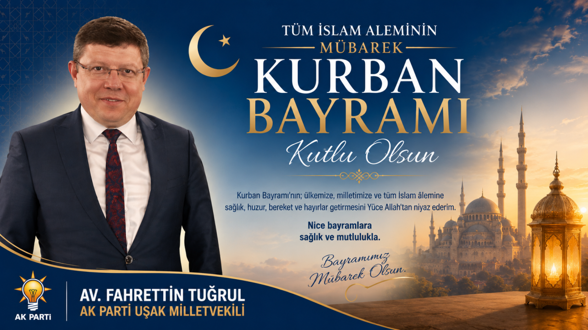 AK Parti Uşak Milletvekili Fahrettin Tuğrul’dan Kurban Bayramı Mesajı