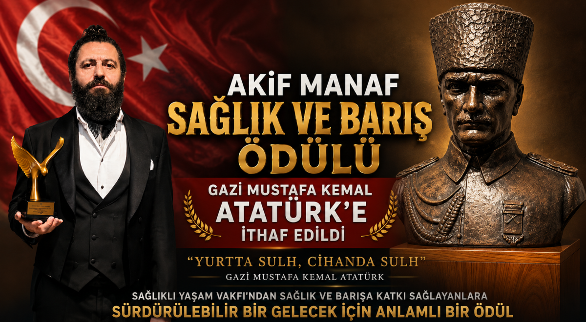 Akif Manaf Sağlık ve Barış Ödülü Gazi Mustafa Kemal Atatürk’e İthaf Edildi