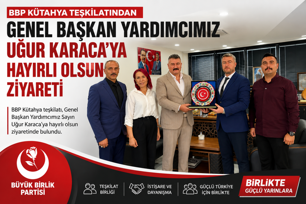 BBP Kütahya Teşkilatından Genel Başkan Yardımcısı Uğur Karaca’ya Hayırlı Olsun Ziyareti