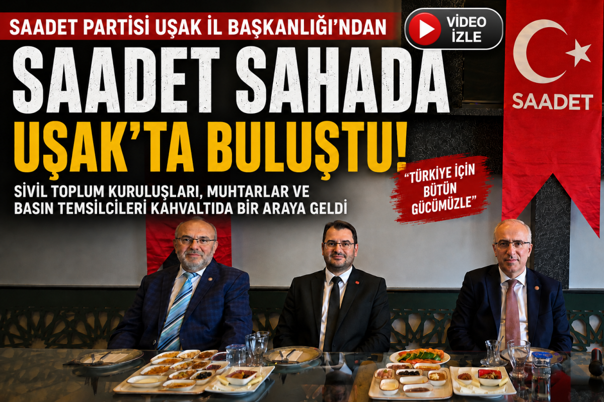 Saadet Partisi’nden Uşak’ta “Ortak Akıl” Mesajı